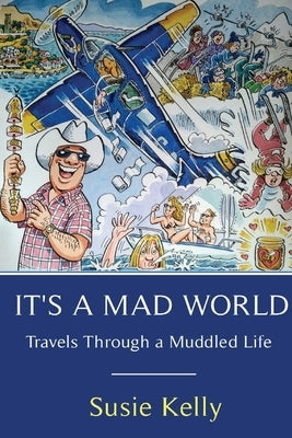 It's A Mad World: Travels Through A Muddled Life by Kelly, Susie