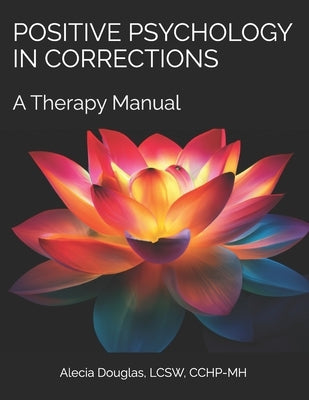 Positive Psychology in Corrections: A Therapy Manual by Douglas, Alecia