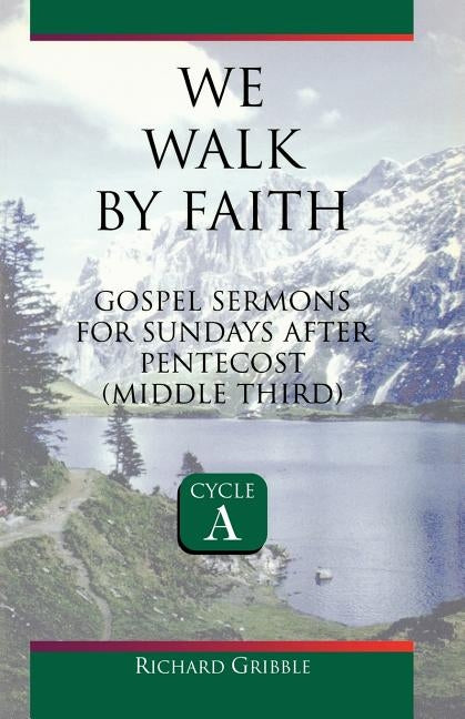 We Walk by Faith: Gospel Sermons for Sundays After Pentecost (Middle Third) Cycle a by Gribble, Richard