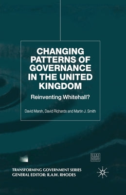 Changing Patterns of Government: Reinventing Whitehall? by Marsh, D.
