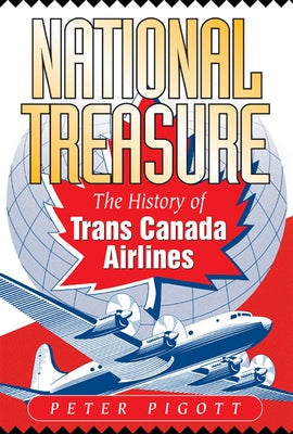 National Treasure: The History of Trans Canada Airlines by Pigott, Peter