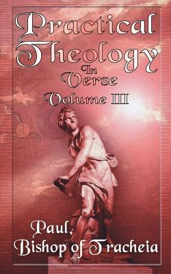 Practical Theology in Verse, Volume III by Bishop of Teacheia, Paul