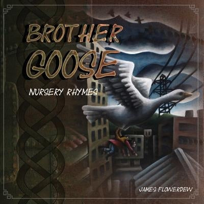 Brother Goose: Brother Goose Nursery Rhymes by Flowerdew, James Gordon