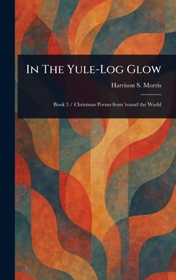 In The Yule-Log Glow by Morris, Harrison S. (Harrison Smith)