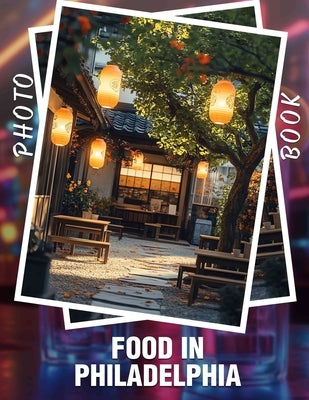 Food In Philadelphia Photo Book: Delightful Culinary Experience Featuring 40 Diverse Dishes Celebrating Philadelphia's Rich Food Scene by Martin, Safiyyah