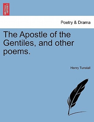 The Apostle of the Gentiles, and Other Poems. by Tunstall, Henry