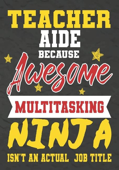 Teacher Aide Because Awesome Multitasking Ninja Isn't An Actual Job Title: Perfect Year End Graduation or Thank You Gift for Teachers, Teacher Appreci by Kech, Omi