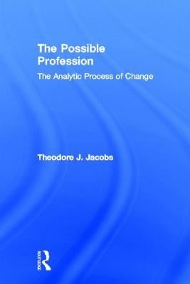 The Possible Profession: The Analytic Process of Change by Jacobs, Theodore J.