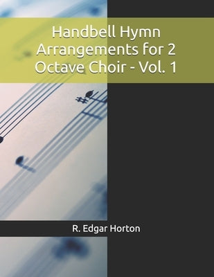 Handbell Hymn Arrangements for 2 Octave Choir - Vol. 1 by Horton, R. Edgar
