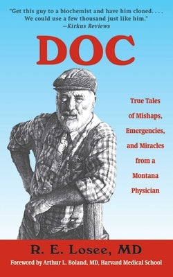Doc: True Tales of Mishaps, Emergencies, and Miracles from a Montana Physician by Losee, R. E.