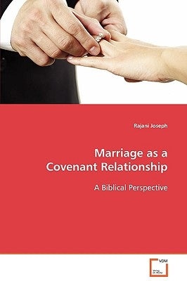Marriage as a Covenant Relationship by Joseph, Rajani