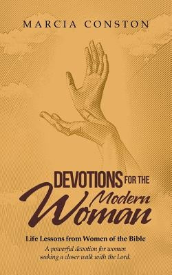 Devotions for the Modern Woman: Life Lessons from Women of the Bible by Conston, Marcia