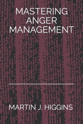 Mastering Anger Management by J. Higgins, Martin