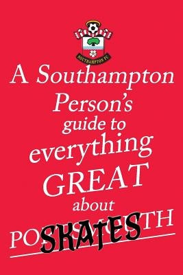 A Southampton Person's Guide To Everything Great About Portsmouth by Saint, Sandy