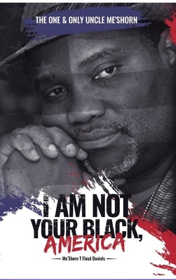 "I Am Not Your Black, America!" by Floyd-Daniels, Meshorn T.