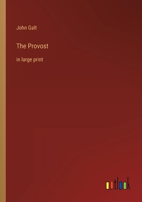 The Provost: in large print by Galt, John
