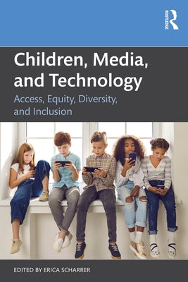 Children, Media, and Technology: Access, Equity, Diversity, and Inclusion by Scharrer, Erica