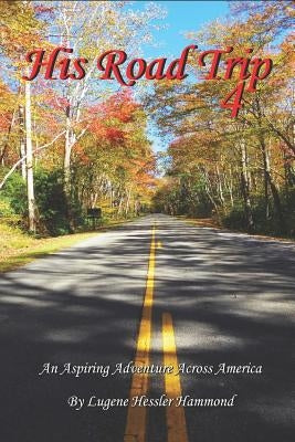 His Road Trip 4: An Aspiring Adventure Across America by Hammond, Lugene Hessler