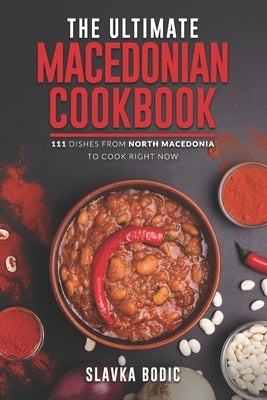 The Ultimate Macedonian Cookbook: 111 Dishes From North Macedonia To Cook Right Now by Bodic, Slavka