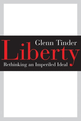 Liberty: Rethinking an Imperiled Ideal by Tinder, Glenn