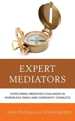 Expert Mediators: Overcoming Mediation Challenges in Workplace, Family, and Community Conflicts by Poitras, Jean