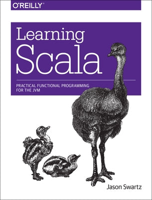 Learning Scala: Practical Functional Programming for the Jvm by Swartz, Jason