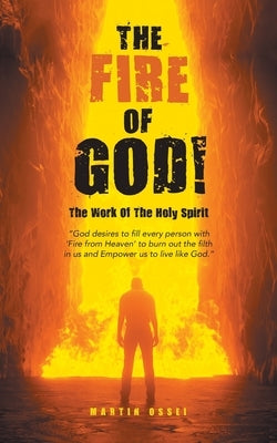 The Fire of God!: The Work of the Holy Spirit by Ossei, Martin