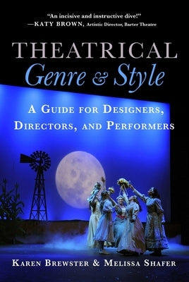 Theatrical Genre and Style: A Guide for Designers, Directors, and Performers by Brewster, Karen