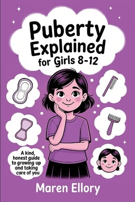 Puberty Explained for Girls 8-12: A Kind, Honest Guide to Growing Up and Taking Care of You by Ellory, Maren