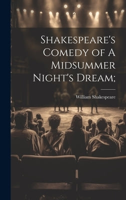 Shakespeare's Comedy of A Midsummer Night's Dream; by Shakespeare, William