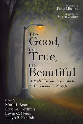 The Good, the True, the Beautiful by Boone, Mark J.