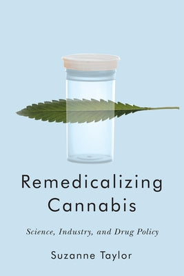 Remedicalizing Cannabis: Science, Industry, and Drug Policy by Taylor, Suzanne