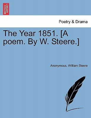 The Year 1851. [A Poem. by W. Steere.] by Anonymous