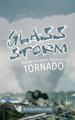 Glass Storm: The 2005 Stoughton, Wisconsin Tornado by Lovell, Sally