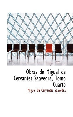 Obras de Miguel de Cervantes Saavedra, Tomo Cuarto by de Cervantes Saavedra, Miguel