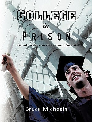 College in Prison: Information and Resources for Incarcerated Students by Micheals, Bruce C.