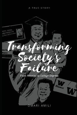Transforming Society's Failure: From Felonies to College Degrees by Amili, Omari