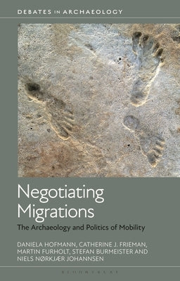 Negotiating Migrations: The Archaeology and Politics of Mobility by Hofmann, Daniela