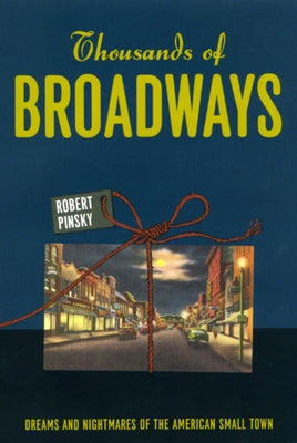 Thousands of Broadways: Dreams and Nightmares of the American Small Town by Pinsky, Robert