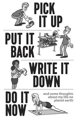 Pick it Up, Put it Back, Write it Down, Do it Now by Roberts Sr, Dean