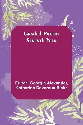 Graded Poetry: Seventh Year by Alexander, Georgia