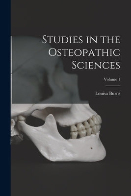 Studies in the Osteopathic Sciences; Volume 1 by Burns, Louisa