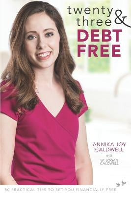 Twenty Three & Debt Free: 50 Practical Tips to Set You Financially Free by Caldwell, W. Logan