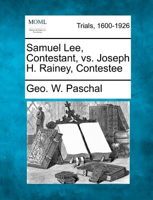 Samuel Lee, Contestant, vs. Joseph H. Rainey, Contestee by Paschal, Geo W.