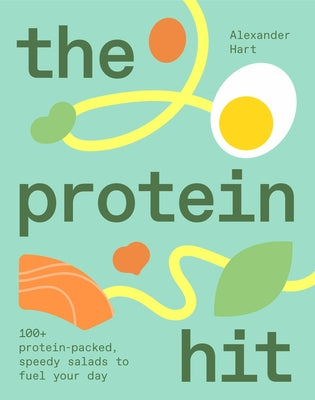 The Protein Hit: 100+ Protein-Packed, Speedy Salads to Fuel Your Day by Hart, Alexander