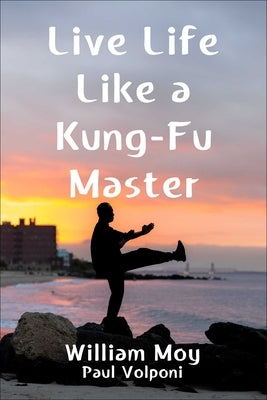 Live Life Like a Kung-Fu Master by Moy, William