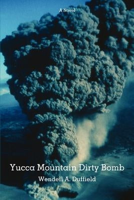 Yucca Mountain Dirty Bomb by Duffield, Wendell a.