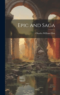Epic and Saga by Eliot, Charles William