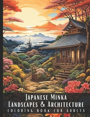 Japanese Minka Landscapes & Architecture Coloring Book for Adults: Beautiful Nature Landscapes Sceneries and Foreign Buildings Coloring Book for Adult by Palette, Artful