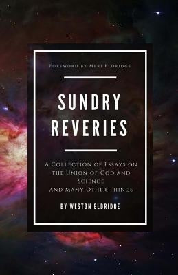Sundry Reveries: A Collection of Essays on the Union of God and Science and Many Other Things by Eldridge, Weston Dakota